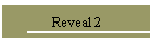 Reveal 2