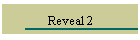 Reveal 2